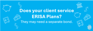 does your client service ERISA plans? they may need a separate bond